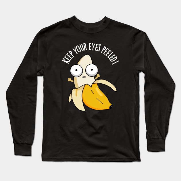 Keep Your Eyes Peeled Funny Banana Pun Long Sleeve T-Shirt by punnybone